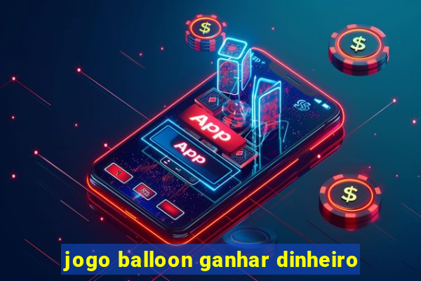 jogo balloon ganhar dinheiro